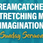Celebration Beach Church Sunday Sermon Topic: Dreamcatcher: Stretching My Imagination