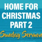 Celebration Beach Church Sunday Sermon Topic: Home for Christmas Part 2
