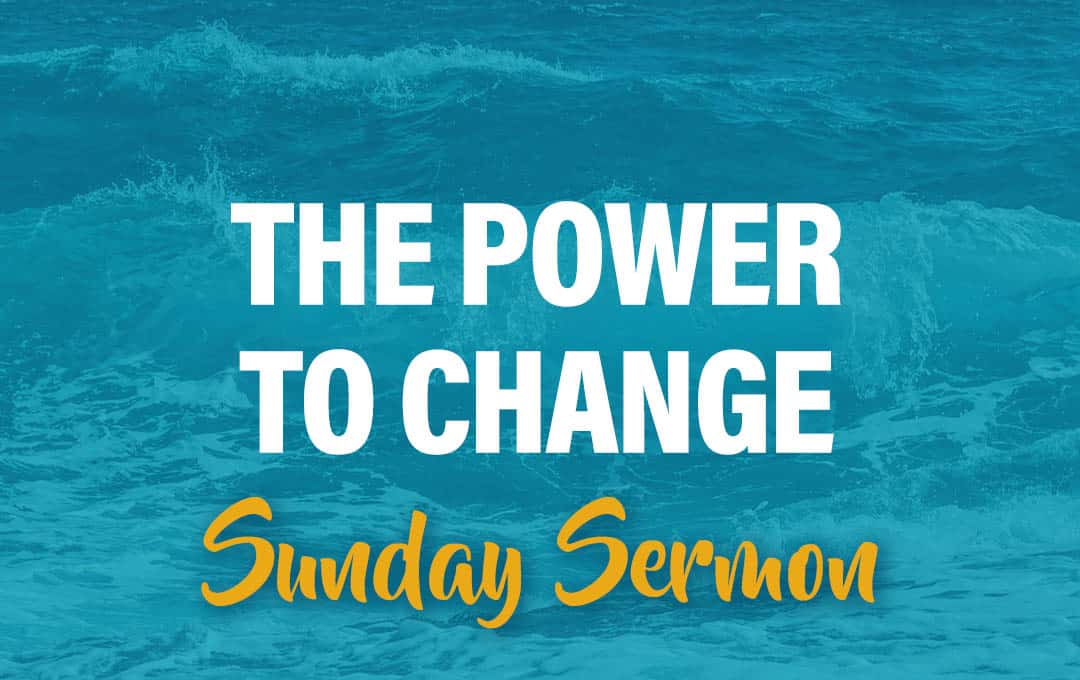 Celebration Beach Church Sunday Sermon Topic: The Power to Change