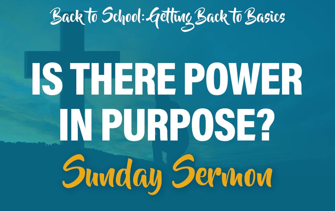Celebration Beach Church Sunday Sermon Topic: Back to School, Getting Back to Basics: Is There Power in Purpose?
