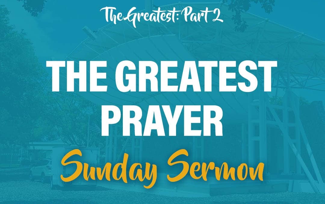 Celebration Beach Church Sunday Sermon Topic: The Greatest Prayer