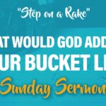 Celebration Beach Church Sunday Sermon Topic: Step on a Rake: What would God add to your bucket list?