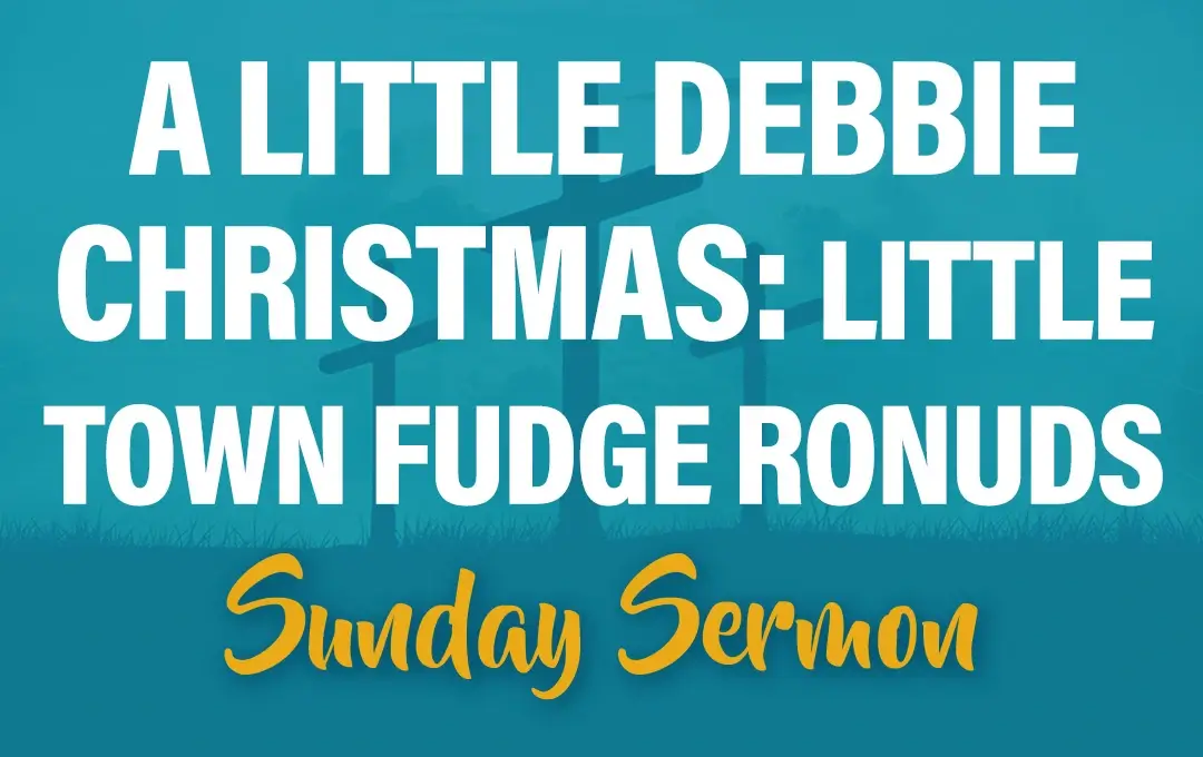 CBC Past Service Sunday Sermon 2024-12-15 A Little Debbie Christmas: Little Town Fudge Rounds